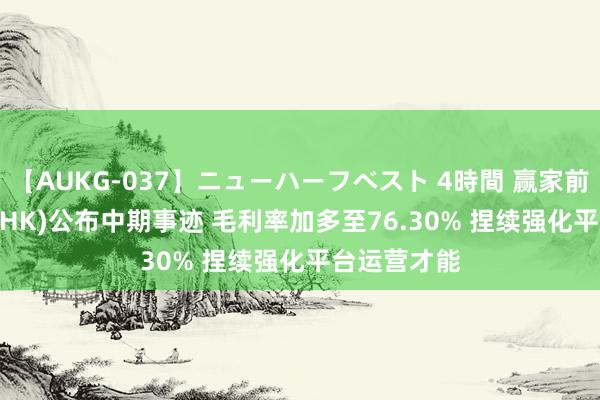 【AUKG-037】ニューハーフベスト 4時間 赢家前锋(03709.HK)公布中期事迹 毛利率加多至76.30% 捏续强化平台运营才能