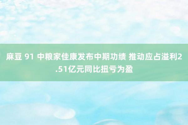 麻豆 91 中粮家佳康发布中期功绩 推动应占溢利2.51亿元同比扭亏为盈