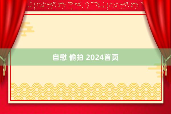 自慰 偷拍 2024首页